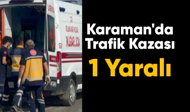 Karaman'da trafik kazası: 1 yaralı