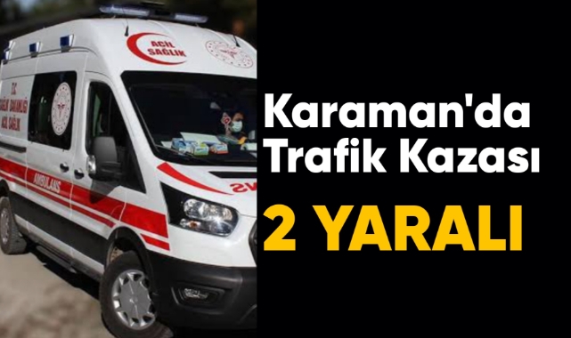 Karaman'da trafik kazası: 2 yaralı
