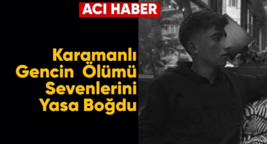 Karamanlı genç kazada hayatını kaybetti