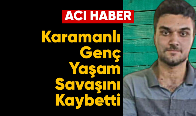 Karamanlı genç yaşam savaşını kaybetti