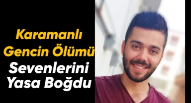 Karamanlı gencin ölümü sevenlerini yasa boğdu