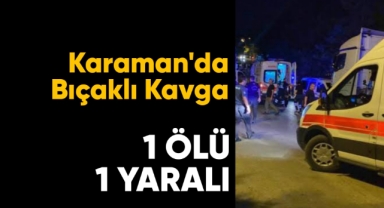Karaman'da bıçaklı kavga 1 ölü