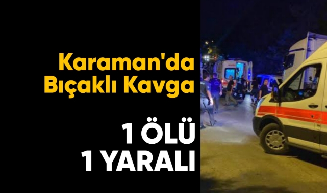 Karaman'da bıçaklı kavga 1 ölü