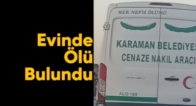 Karaman'da bir kişi evinde ölü bulundu