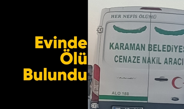 Karaman'da bir kişi evinde ölü bulundu