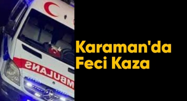 Karaman'da feci kaza