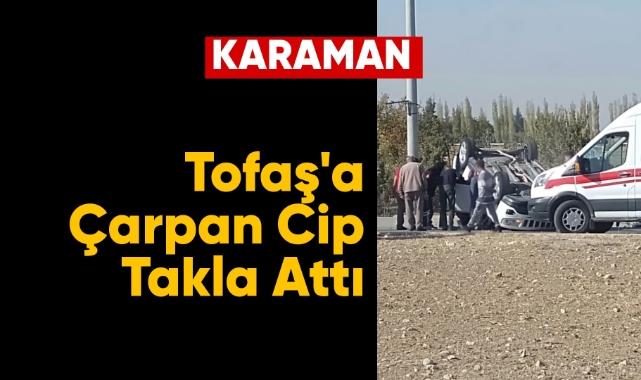 Karaman'da tofaş'a çarpan cip takla attı
