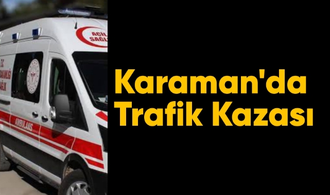 Karaman'da trafik kazası, yaralılar var