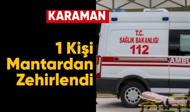 Karaman'da yediği mantar hastanelik etti