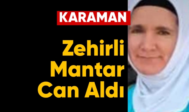Karaman'da zehirli mantar can aldı