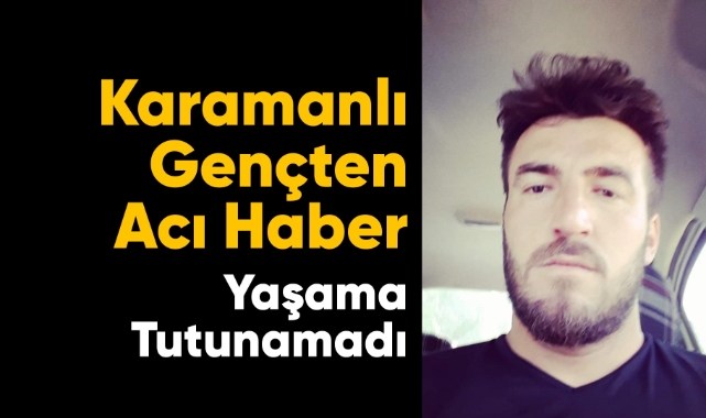 Karamanlı gençten acı haber