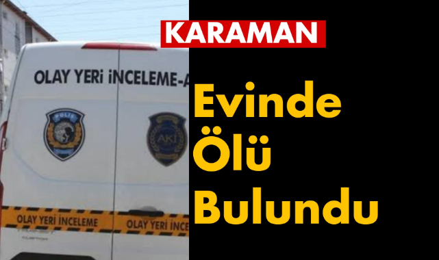 Karaman'da bir kişi evinde ölü bulundu