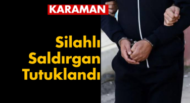 Karaman'da silahlı saldırgan tutuklandı