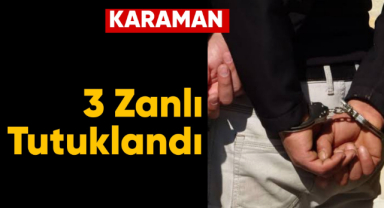 Karaman'da 3 zanlı tutuklandı