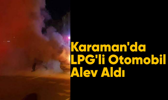 Karaman'da LPG'li araç alev aldı