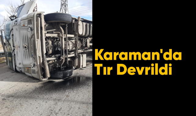 Karaman'da tır devrildi: 1 yaralı