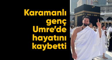 Karamanlı genç Umre’de hayatını kaybetti
