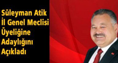Süleyman Atik İl Genel Meclisi Üyeliğine Adaylığını Açıkladı
