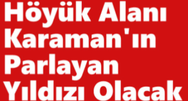 Akgün Höyük Projesi Karamanlıları Heyecanlandırdı