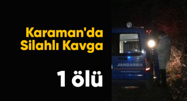 Karaman'da silahlı kavga: 1 ölü