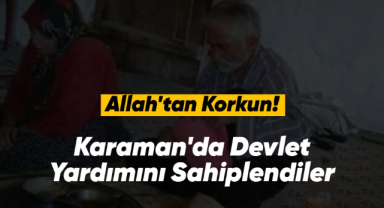 Allah'tan korkun! Karaman'da devlet yardımını sahiplendiler