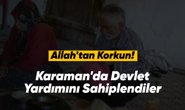 Allah'tan korkun! Karaman'da devlet yardımını sahiplendiler