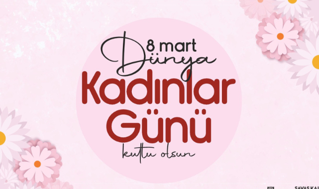 Belediye Başkanı Savaş Kalaycı'nın 8 Mart Kadınlar Günü Mesajı