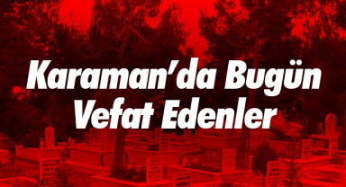 Karaman'da Bugün Aramızdan Ayrılanlar