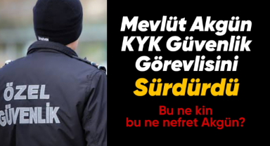 Mevlüt Akgün'ün KYK güvenlik görevlisini sürdürdüğü iddiası