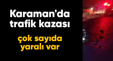 Karaman'da trafik kazası çok sayıda yaralı var