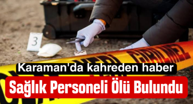 Karaman'da sağlık personeli ölü bulundu