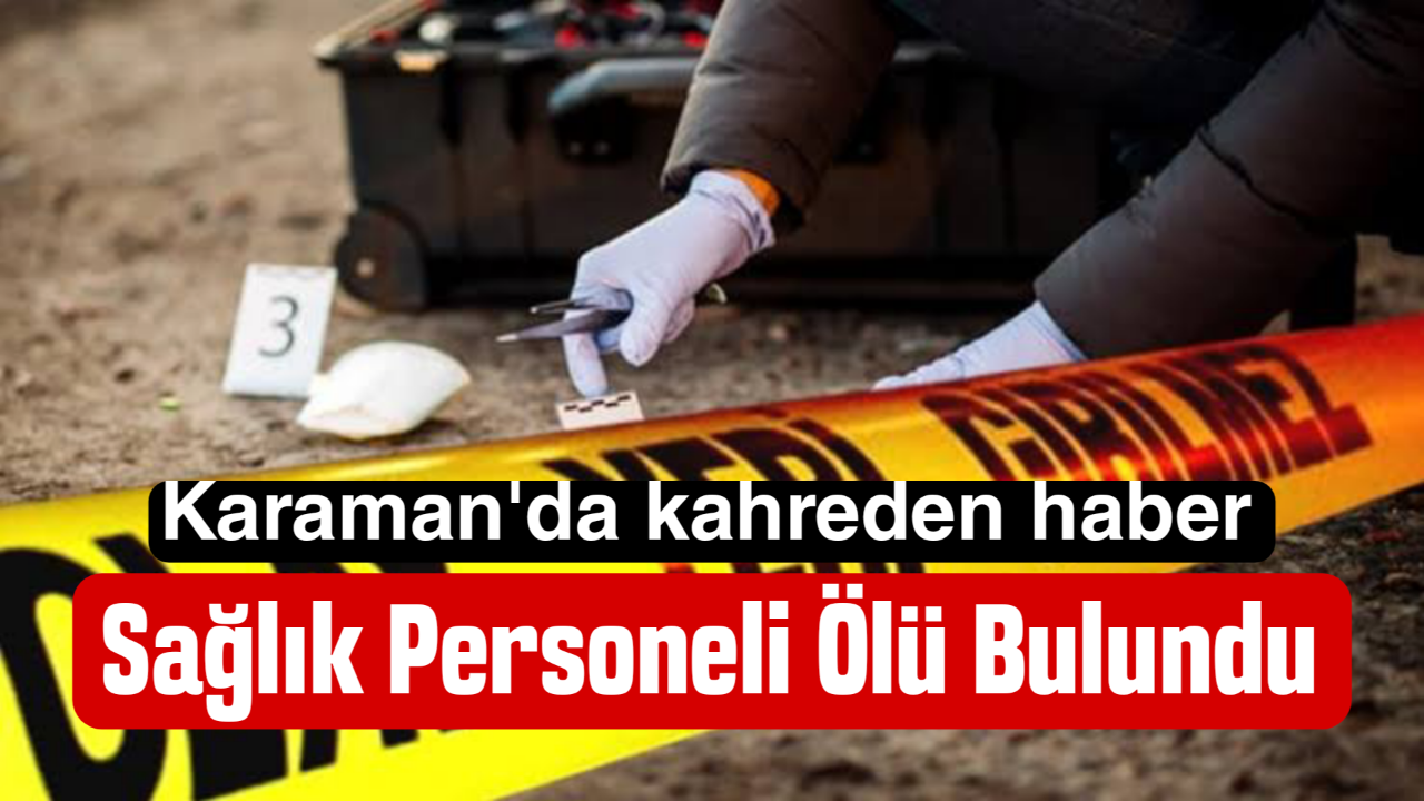 Karaman'da sağlık personeli ölü bulundu