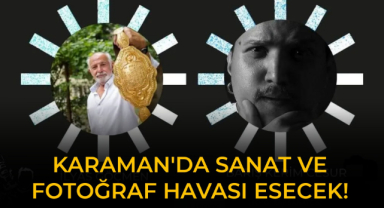 KARAMAN'DA SANAT VE FOTOĞRAF HAVASI ESECEK!