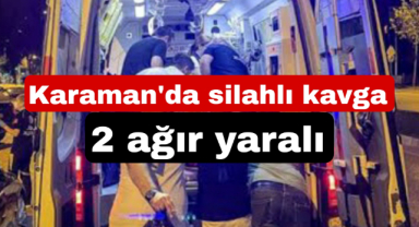 Karaman'da silahlı kavga: 2 yaralı