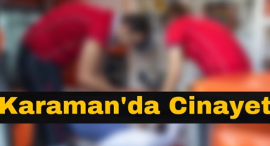 Karaman’da cinayet