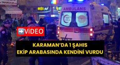 Karaman'da 1 şahıs ekip arabasında kendini vurdu