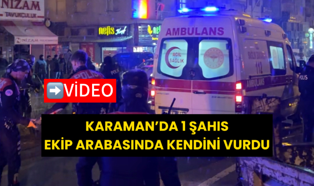 Karaman'da 1 şahıs ekip arabasında kendini vurdu