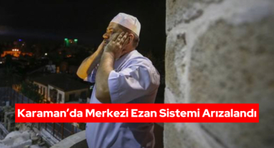 Karaman’da Merkezi Ezan Sistemi Arızalandı: İftar Ezanı Geç Okundu