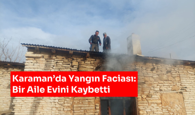 Karaman’da Yangın Faciası: Bir Aile Evini Kaybetti