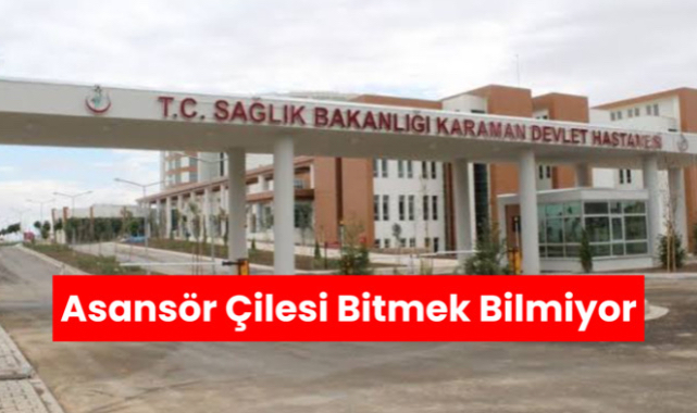 Karaman Eğitim ve Araştırma Hastanesi’nde Asansör Çilesi Bitmek Bilmiyor