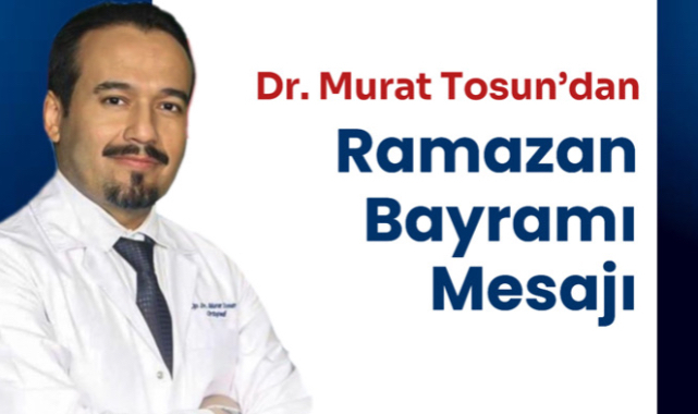 Ortopedi ve Travmatoloji Uzmanı Op. Dr. Murat Tosun’dan Ramazan Bayramı Mesajı