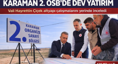Karaman 2. OSB’de Altyapı Hamlesi: Vali Çiçek Çalışmaları Yerinde İnceledi