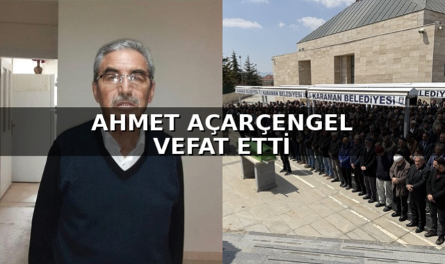 AHMET AÇARÇENGEL VEFAT ETTİ