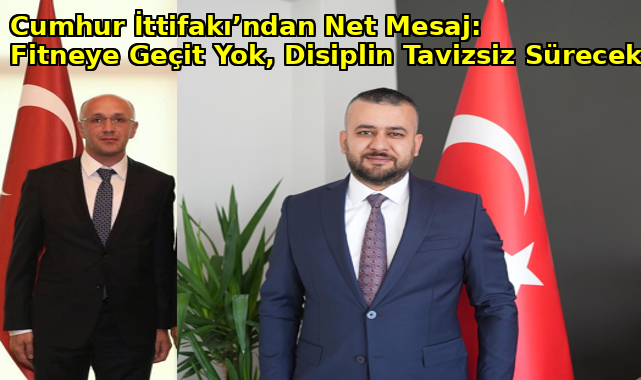 Cumhur İttifakı’ndan Net Mesaj: Fitneye Geçit Yok, Disiplin Tavizsiz Sürecek