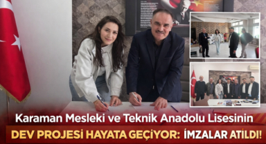 Karaman Mesleki ve Teknik Anadolu Lisesinin Dev Projesi Hayata Geçiyor: İmzalar Atıldı!