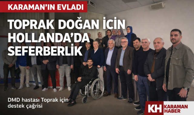 KARAMAN’IN EVLADI TOPRAK DOĞAN İÇİN HOLLANDA’DA YARDIM SEFERBERLİĞİ