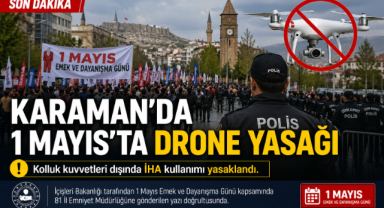 KARAMAN’DA 1 MAYIS ETKİNLİKLERİNDE DRONE KULLANIMINA YASAK