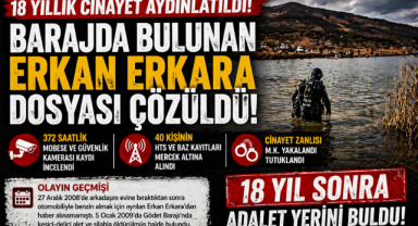18 YILLIK CİNAYET AYDINLATILDI! BARAJDA BULUNAN ERKAN ERKARA DOSYASI ÇÖZÜLDÜ