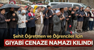 Şehit Öğretmen ve Öğrenciler İçin Gıyabi Cenaze Namazı Kılındı