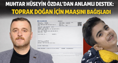 MUHTAR HÜSEYİN ÖZDAL’DAN ANLAMLI DESTEK: TOPRAK DOĞAN İÇİN MAAŞINI BAĞIŞLADI